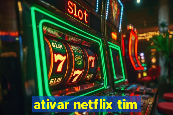 ativar netflix tim